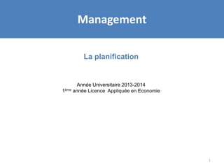 1
La planification
Année Universitaire 2013-2014
1ème année Licence Appliquée en Economie
Management
 