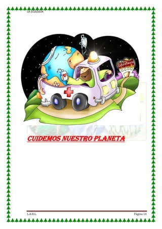 LA ECOLOGIA

CUIDEMOS NUESTRO PLANETA

L.A.H.L.

Página 14

 