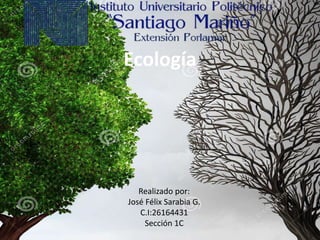 Ecología
Realizado por:
José Félix Sarabia G.
C.I:26164431
Sección 1C
 