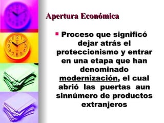 Apertura Económica Proceso que significó dejar atrás el proteccionismo y entrar en una etapa que han denominado  modernización , el cual abrió  las  puertas  aun sinnúmero de productos extranjeros 