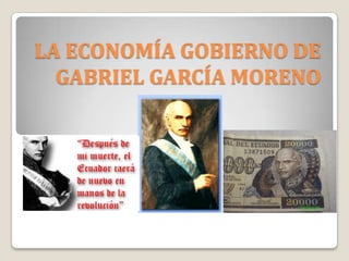 LA ECONOMÍA GOBIERNO DE
GABRIEL GARCÍA MORENO

 