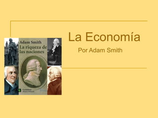 La Economía
Por Adam Smith
 