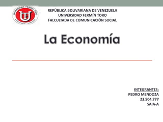 REPÚBLICA BOLIVARIANA DE VENEZUELA
UNIVERSIDAD FERMÍN TORO
FALCULTADA DE COMUNICACIÓN SOCIAL
INTEGRANTES:
PEDRO MENDOZA
23.904.777
SAIA-A
 