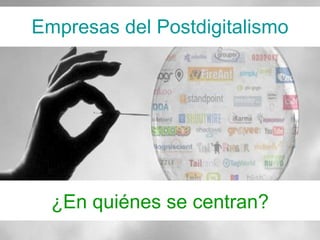 Empresas del Postdigitalismo ¿En quiénes se centran? 