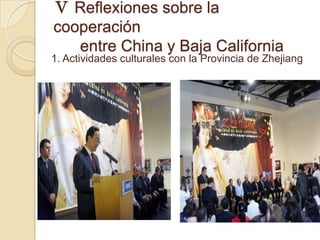 Ⅴ Reflexiones sobre la
cooperación
   entre China y Baja California
1. Actividades culturales con la Provincia de Zhejiang
 