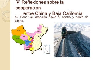 Ⅴ Reflexiones sobre la
cooperación
   entre China y Baja California
4). Poner su atención hacia el centro y oeste de
China.
 
