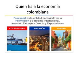 Quien hala la economía
colombiana
 