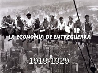 LA ECONOMÍA DE ENTREGUERRALA ECONOMÍA DE ENTREGUERRA
1919-19291919-1929
 