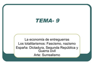 TEMA- 9
La economía de entreguerras
Los totalitarismos: Fascismo, nazismo
España: Dictadura, Segunda República y
Guerra civil
Arte: Surrealismo
 