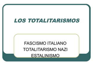 LOS TOTALITARISMOS
FASCISMO ITALIANO
TOTALITARISMO NAZI
ESTALINISMO
 