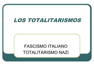 LOS TOTALITARISMOS
FASCISMO ITALIANO
TOTALITARISMO NAZI
 