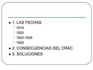  1. LAS FECHAS
• 1919
• 1920
• 1924-1929
• 1929
 2. CONSECUENCIAS DEL CRAC
 3. SOLUCIONES
 