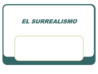 EL SURREALISMO
 