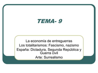 TEMA- 9
La economía de entreguerras
Los totalitarismos: Fascismo, nazismo
España: Dictadura, Segunda República y
Guerra civil
Arte: Surrealismo
 