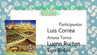 LAECONOMÍADEL MUNDO
FEUDAL
Participantes
Luis Correa
Ariana Torres
Luana Ruiton
Leo Rolin
 