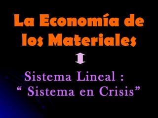 La Economía de los Materiales Sistema Lineal :  “ Sistema en Crisis” 