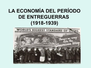 LA ECONOMÍA DEL PERÍODO
    DE ENTREGUERRAS
        (1918-1939)
 