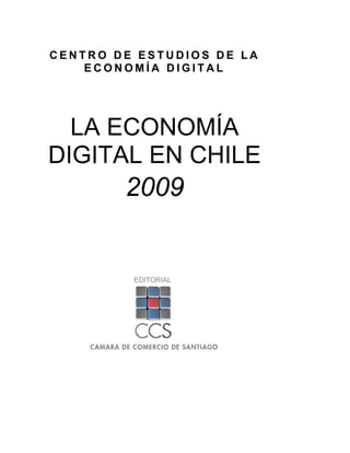 C E N T R O D E E S T U D I O S D E L A
E C O N O M Í A D I G I T A L
LA ECONOMÍA
DIGITAL EN CHILE
2009
EDITORIAL
 
