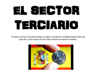 El sector terciario ha experimentado un rápido crecimiento en España desde finales del
siglo XX y se ha convertido en el m...