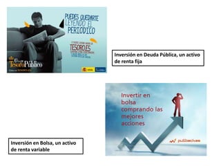 Inversión en Deuda Pública, un activo
de renta fija
Inversión en Bolsa, un activo
de renta variable
 