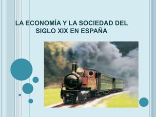 LA ECONOMÍA Y LA SOCIEDAD DEL
     SIGLO XIX EN ESPAÑA
 