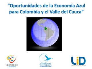 “Oportunidades de la Economía Azul
para Colombia y el Valle del Cauca”

Laboratorio de
Innovación Azul

 