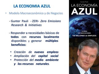 LA ECONOMIA AZUL
• Modelo Macroeconómico y de Negocios
- Gunter Pauli - ZERI- Zero Emissions
Research & Initiatives
- Resp...