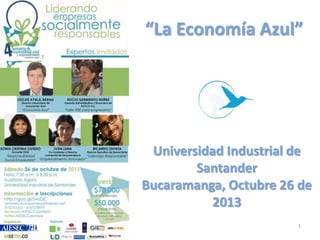 “La Economía Azul”

Universidad Industrial de
Santander
Bucaramanga, Octubre 26 de
2013
1

 