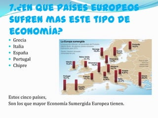 7.¿En que países europeos sufren mas este tipo de economía?<br />Grecia<br />Italia<br />España<br />Portugal<br />Chipre<...