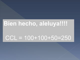 Bien hecho, aleluya!!!!
CCL = 100+100+50=250
 