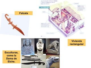 Esculturas,
como la
Dama de
Elche.
Falcata
Vivienda
rectangular
 