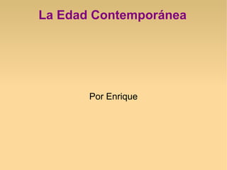 La Edad Contemporánea




       Por Enrique
 