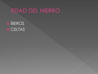  ÍBEROS
 CELTAS
 