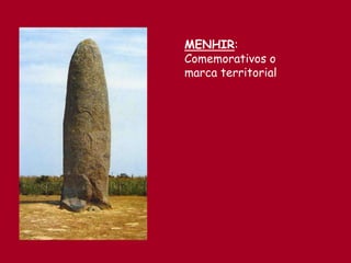 MENHIR:
Comemorativos o
marca territorial
 