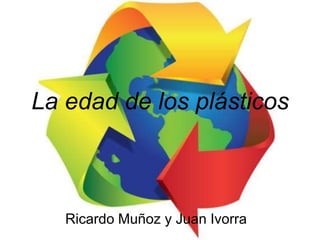 La edad de los plásticos



   Ricardo Muñoz y Juan Ivorra
 