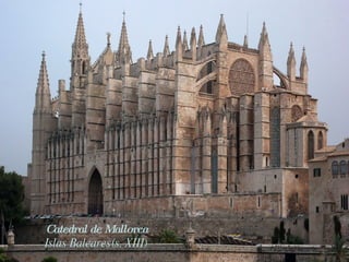 Catedral de León Castilla y León(s. XIII) Catedral de Mallorca Islas Baleares(s. XIII) 