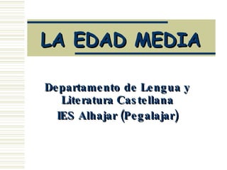 LA EDAD MEDIA Departamento de Lengua y Literatura Castellana IES Alhajar (Pegalajar) 