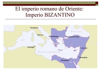 El imperio romano de Oriente:  Imperio BIZANTINO 