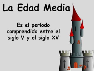 La Edad Media
    Es el período
comprendido entre el
siglo V y el siglo XV
 