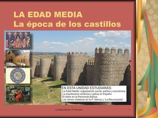 La Edad Media. 5º Primaria 1
LA EDAD MEDIA
La época de los castillos
La época de los castillos
 