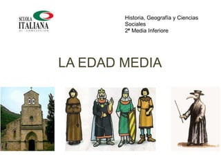Historia, Geografía y Ciencias
Sociales
2° Media Inferiore

LA EDAD MEDIA

 