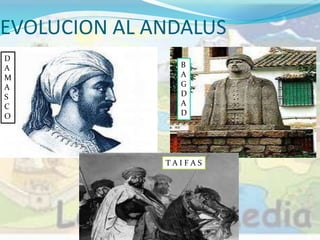 EVOLUCION AL ANDALUS
D
A
M
A
S
C
O
B
A
G
D
A
D
T A I F A S
 