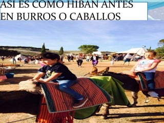ASI ES COMO HIBAN ANTES
EN BURROS O CABALLOS
 