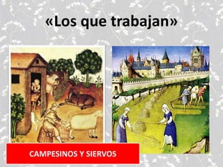 «Los que trabajan»
CAMPESINOS Y SIERVOS
 