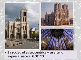 • La sociedad es teocéntrica y su arte lo
expresa: nace el GÓTICO.
 
