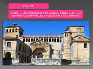 EL ARTE
DURANTE LOS SIGLOS X, XI Y XII SE DESARROLLÓ EL ESTILO
ROMÁNICO, COM PAREDES GRUESAS Y POCAS VENTANAS
 