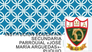 INSTITUCIÓN EDUCATIVA
SECUNDARIA
PARROUIAL «JOSÉ
MARÍA ARGUEDAS»-
 