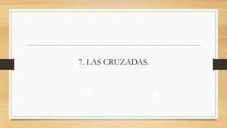 7. LAS CRUZADAS.
 