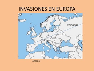 INVASIONES EN EUROPA
VISIGODOS
ÁRABES
 