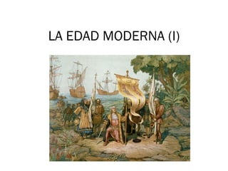 LA EDAD MODERNA (I)
 